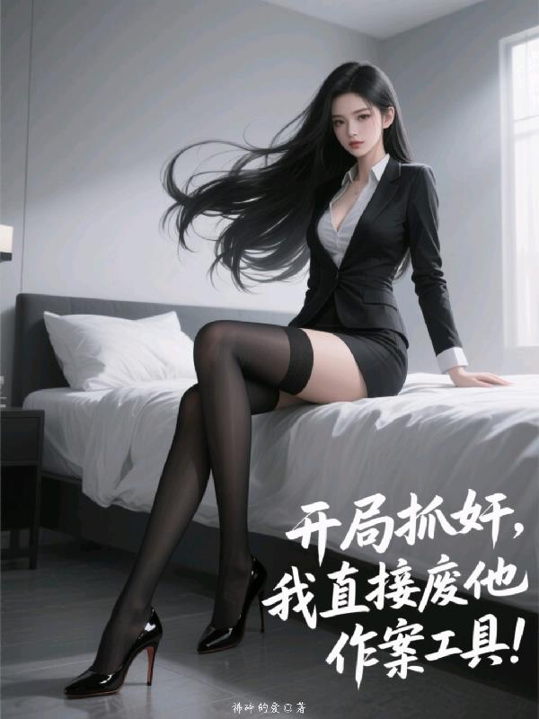 开局抓奸，我直接废他作案工具！