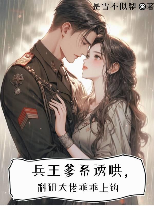 兵王爹系诱哄，科研大佬乖乖上钩