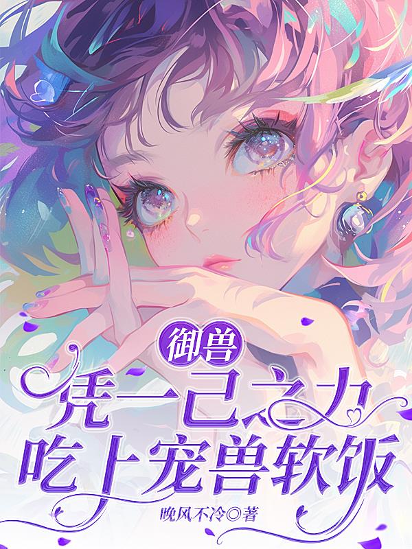御兽：凭一己之力吃上宠兽软饭