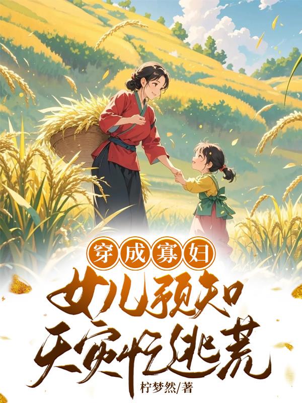穿成寡妇，女儿预知天灾忙逃荒
