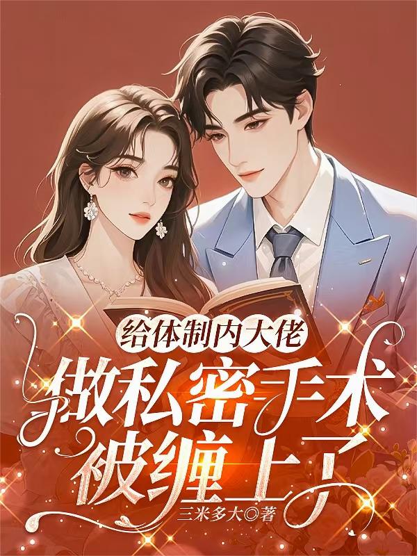 给体制内大佬做私密手术被缠上了