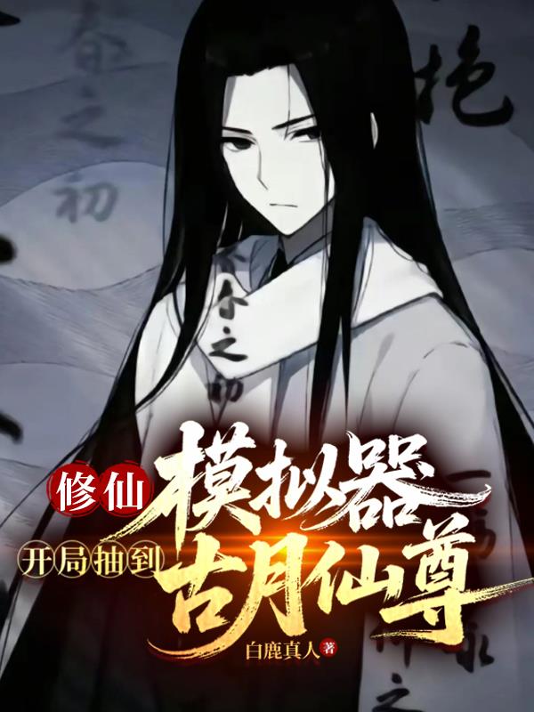 修仙模拟器：开局抽到古月仙尊