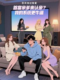 首富亲爹来认亲？我的系统更牛逼