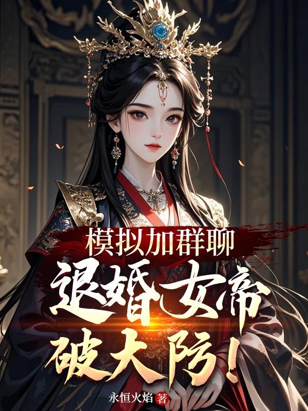 模拟加群聊，退婚女帝破大防！