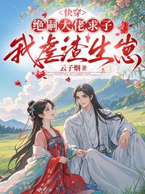 快穿：绝嗣大佬求子，我虐渣生崽
